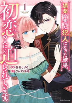 媚薬を盛った犯人になった結果、初恋の人に迫られています。1